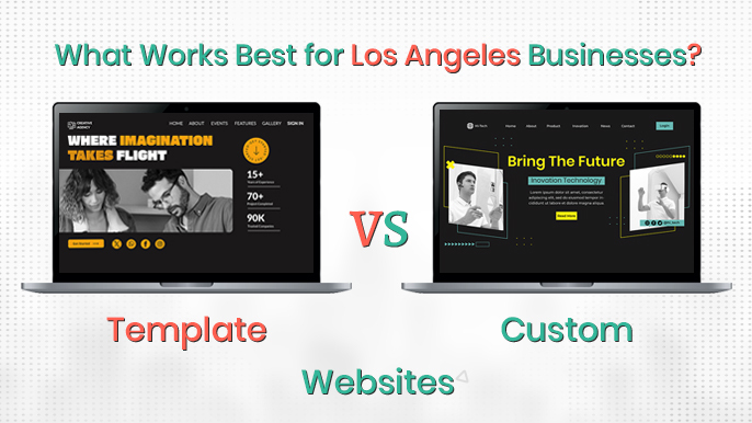 Custom vs. Template Websites: What Works Best for Los Angeles Businesses?